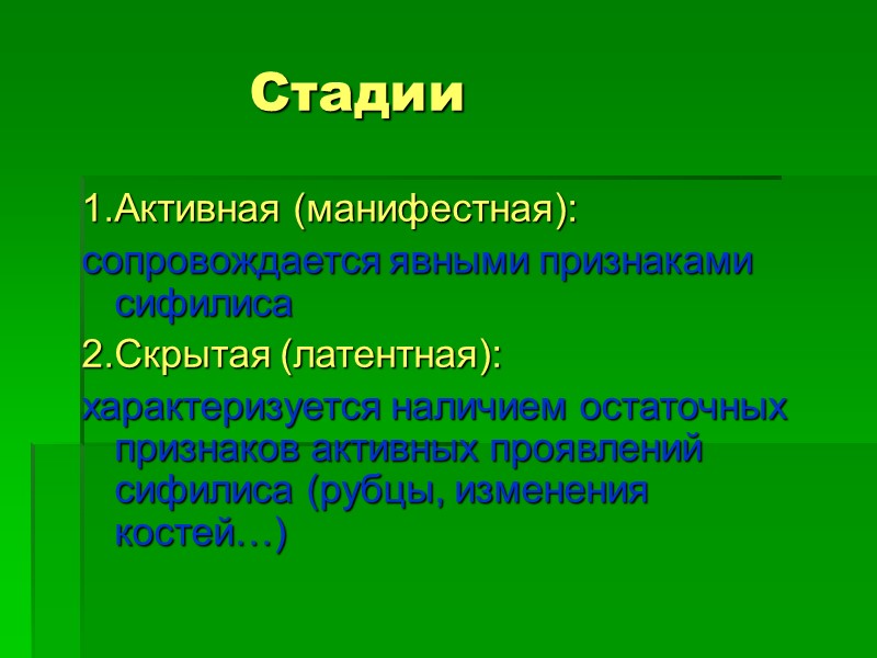 Стадии   1.Активная (манифестная): сопровождается явными признаками сифилиса 2.Скрытая (латентная): характеризуется наличием остаточных
